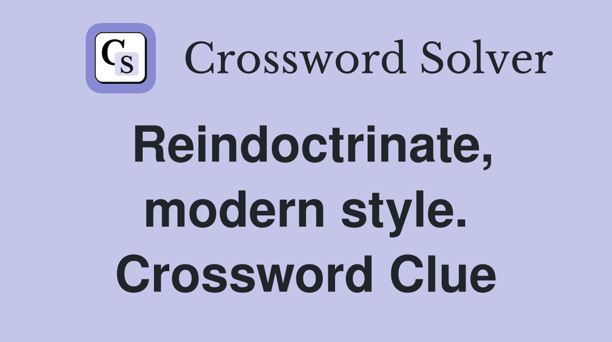 Reindoctrinate, modern style. Crossword Clue