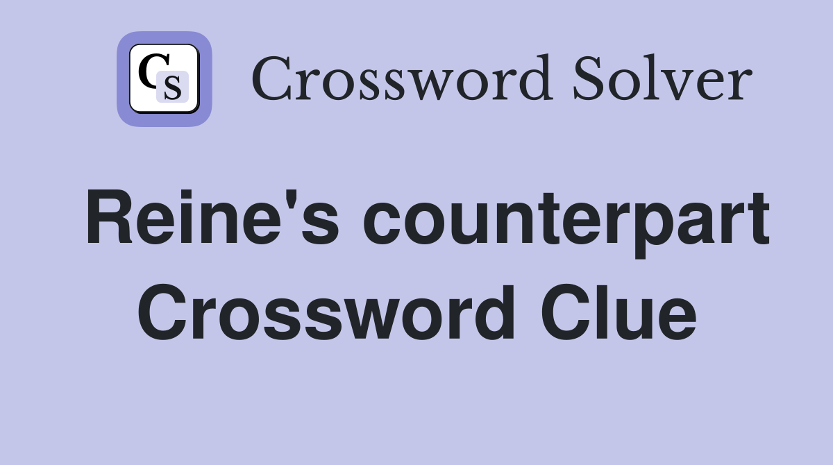 Reine's counterpart Crossword Clue
