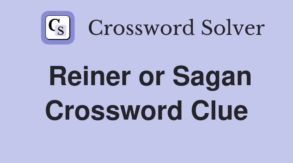 Reiner or Sagan Crossword Clue