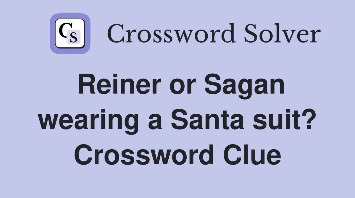 Reiner or Sagan wearing a Santa suit? Crossword Clue
