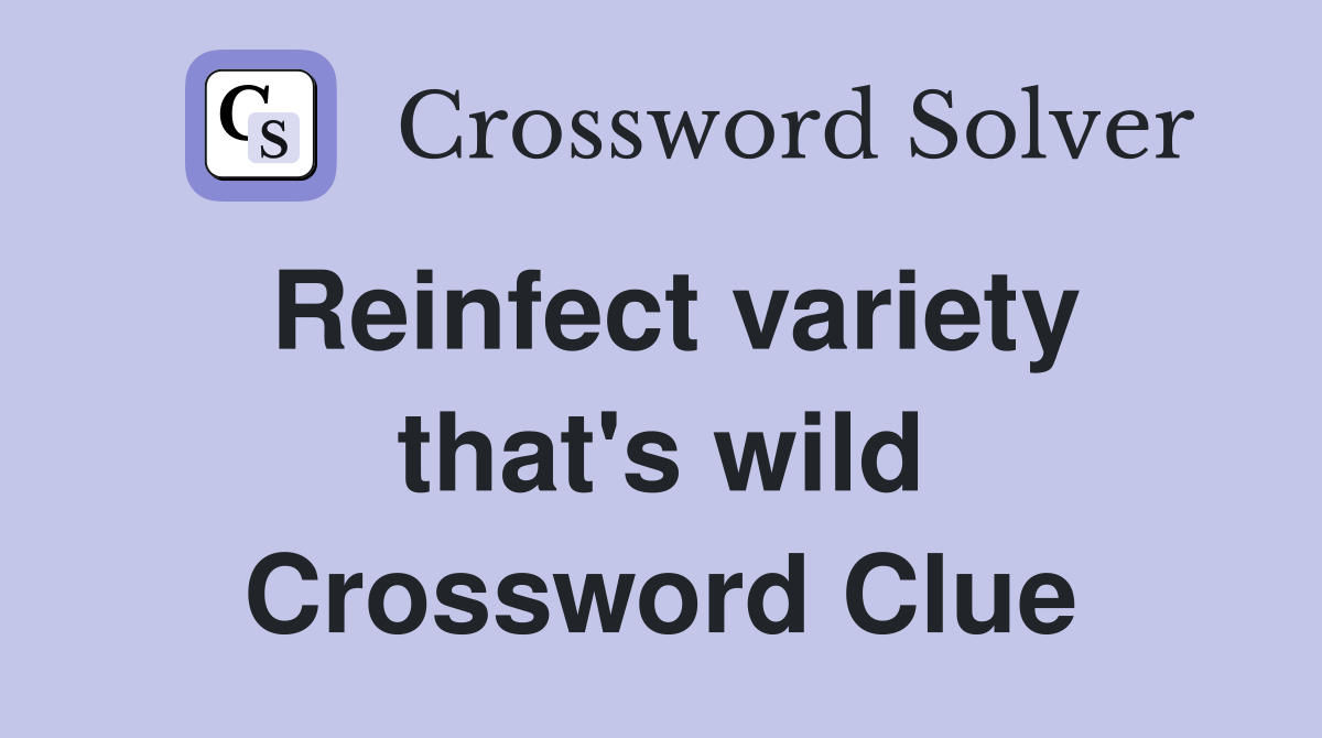 Reinfect variety that's wild Crossword Clue