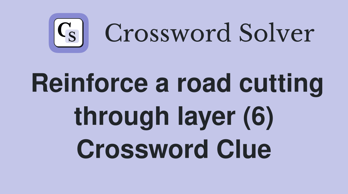 Reinforce a road cutting through layer (6) Crossword Clue