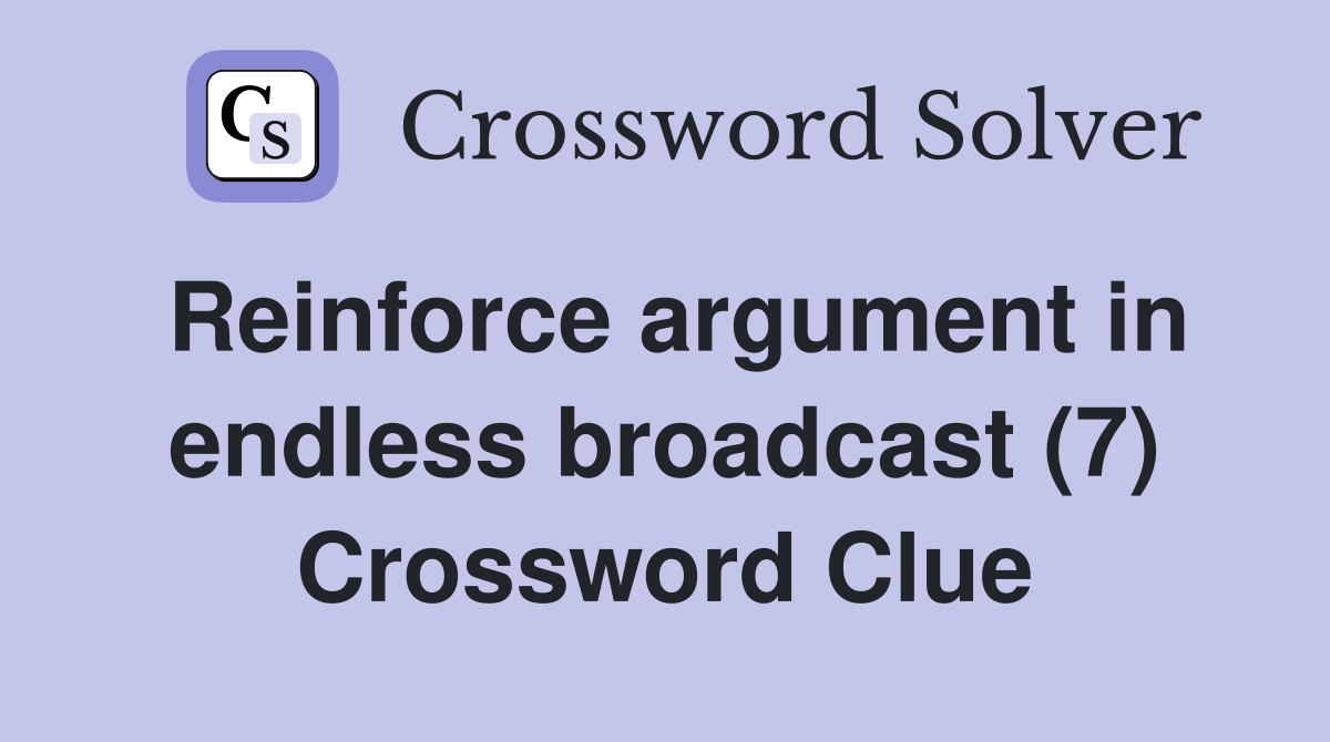 Reinforce argument in endless broadcast (7) Crossword Clue