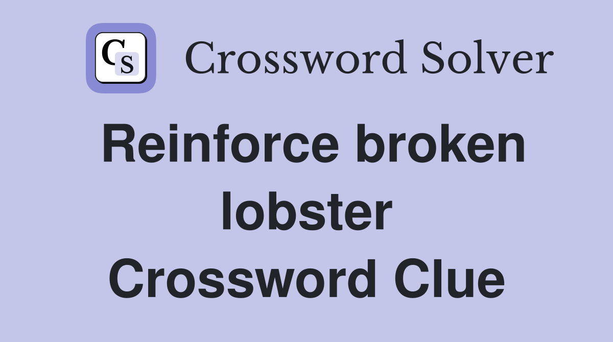 Reinforce broken lobster Crossword Clue