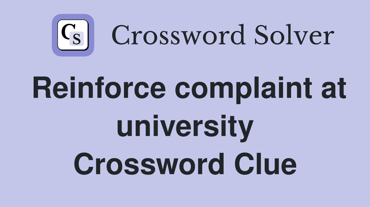 Reinforce complaint at university Crossword Clue