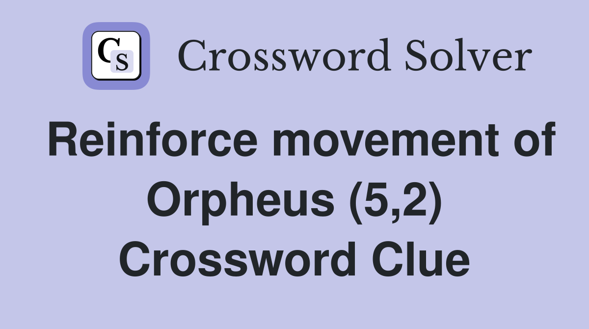 Reinforce movement of Orpheus (5,2) Crossword Clue