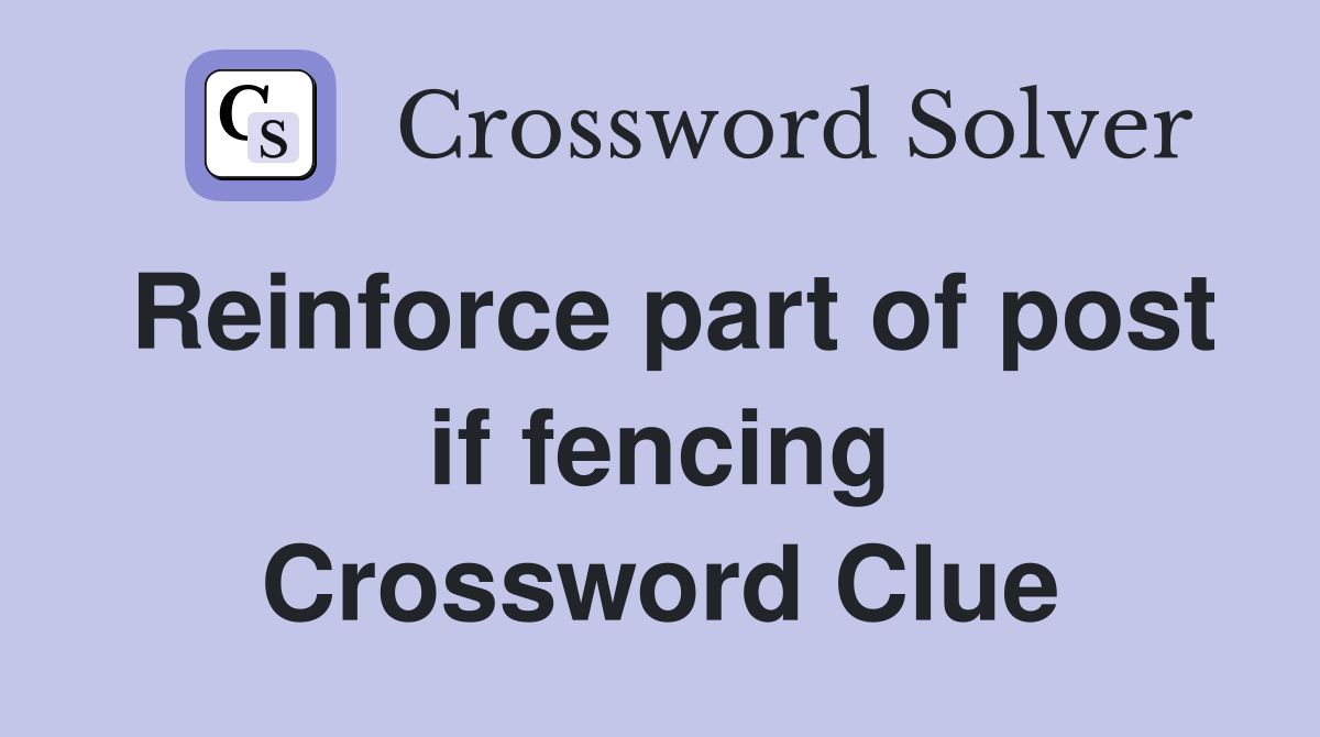 Reinforce part of post if fencing Crossword Clue