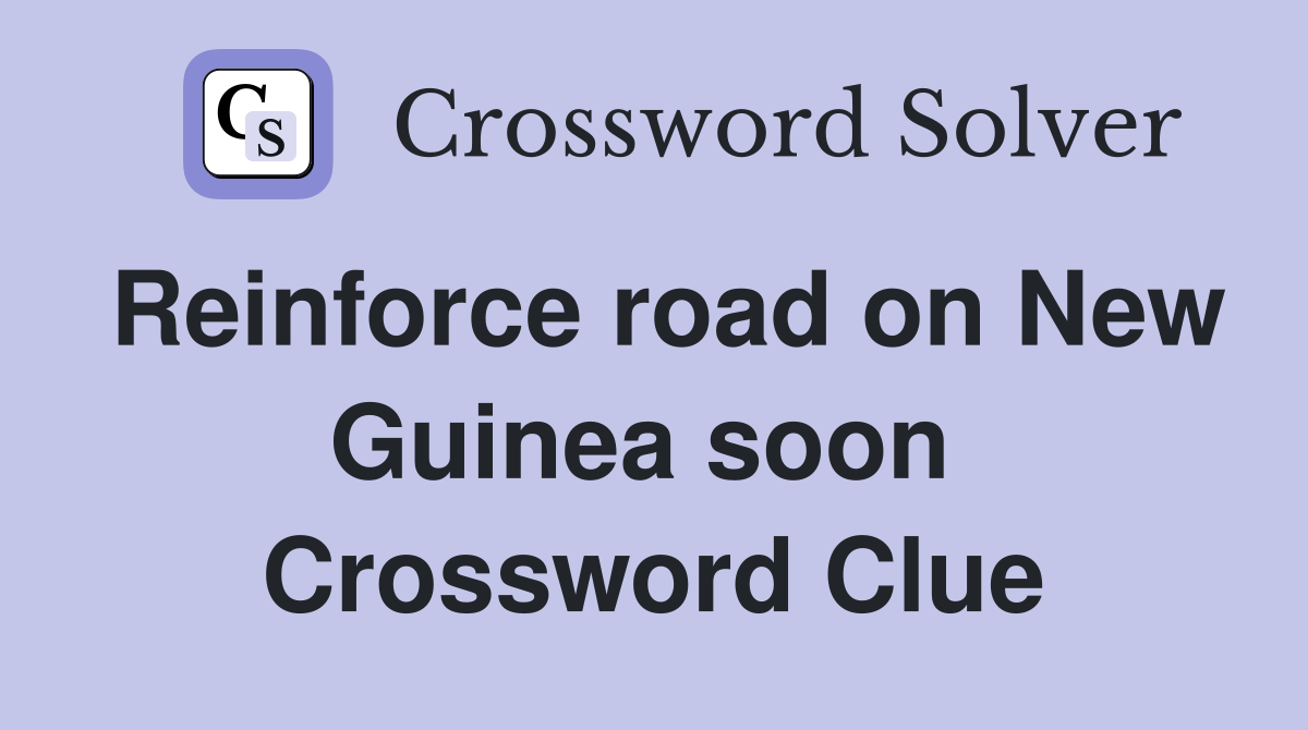 Reinforce road on New Guinea soon  Crossword Clue
