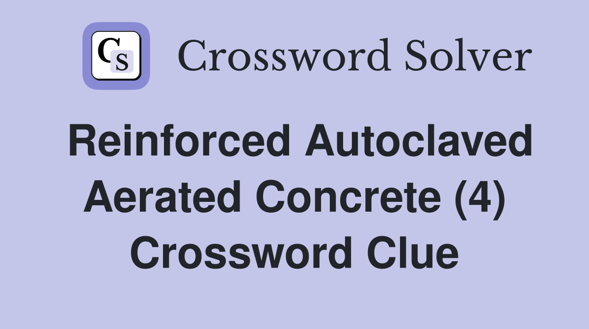 Reinforced Autoclaved Aerated Concrete (4) Crossword Clue