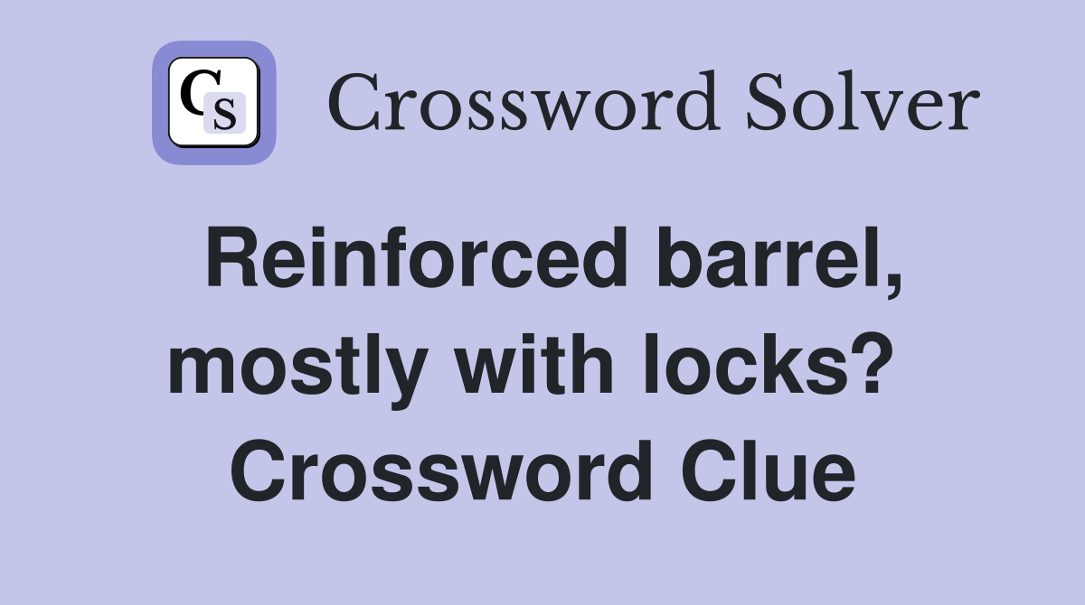 Reinforced barrel, mostly with locks?  Crossword Clue