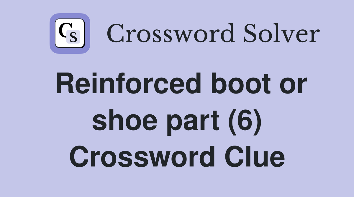 Reinforced boot or shoe part (6) Crossword Clue