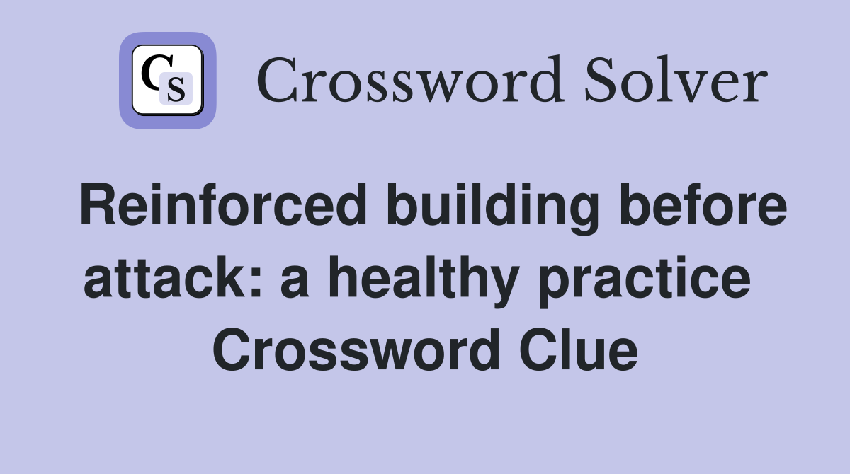 Reinforced building before attack: a healthy practice  Crossword Clue