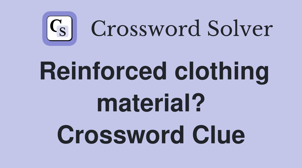 Reinforced clothing material? Crossword Clue