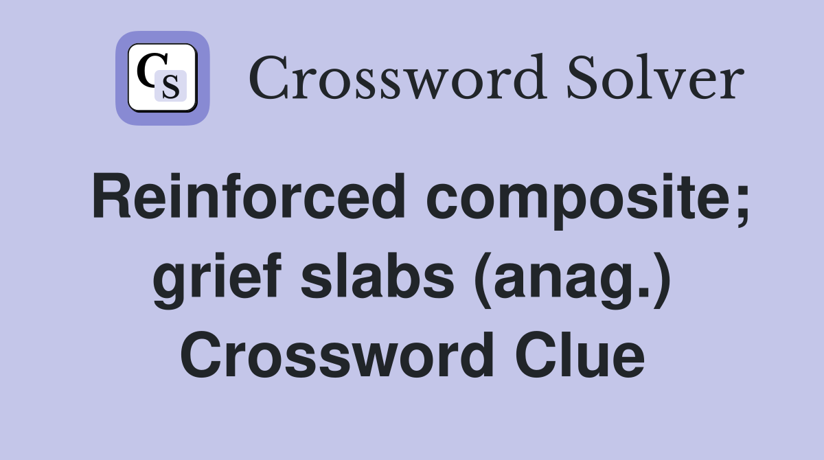 Reinforced composite; grief slabs (anag.) Crossword Clue