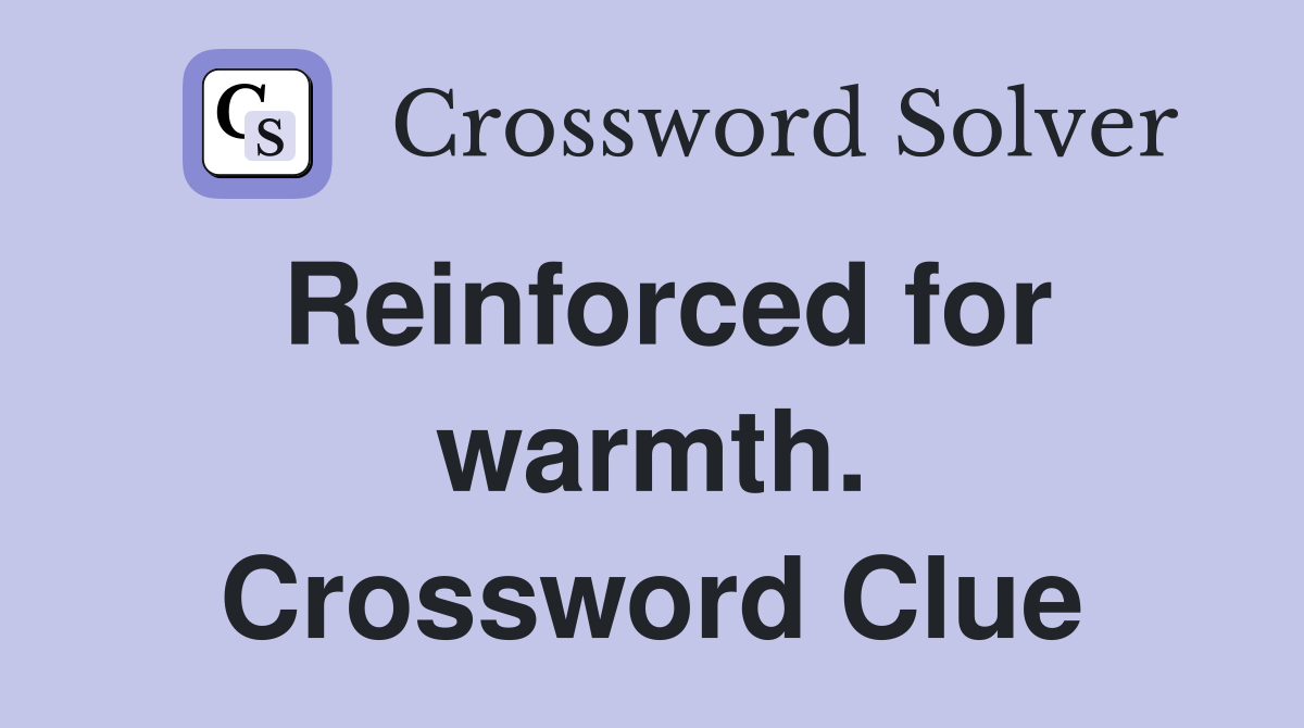 Reinforced for warmth. Crossword Clue