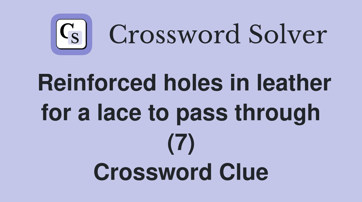 Reinforced holes in leather for a lace to pass through (7) Crossword Clue