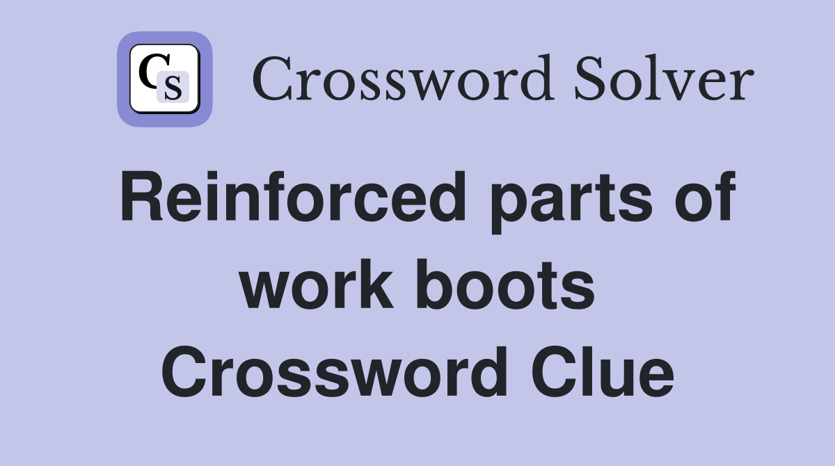 Reinforced parts of work boots Crossword Clue
