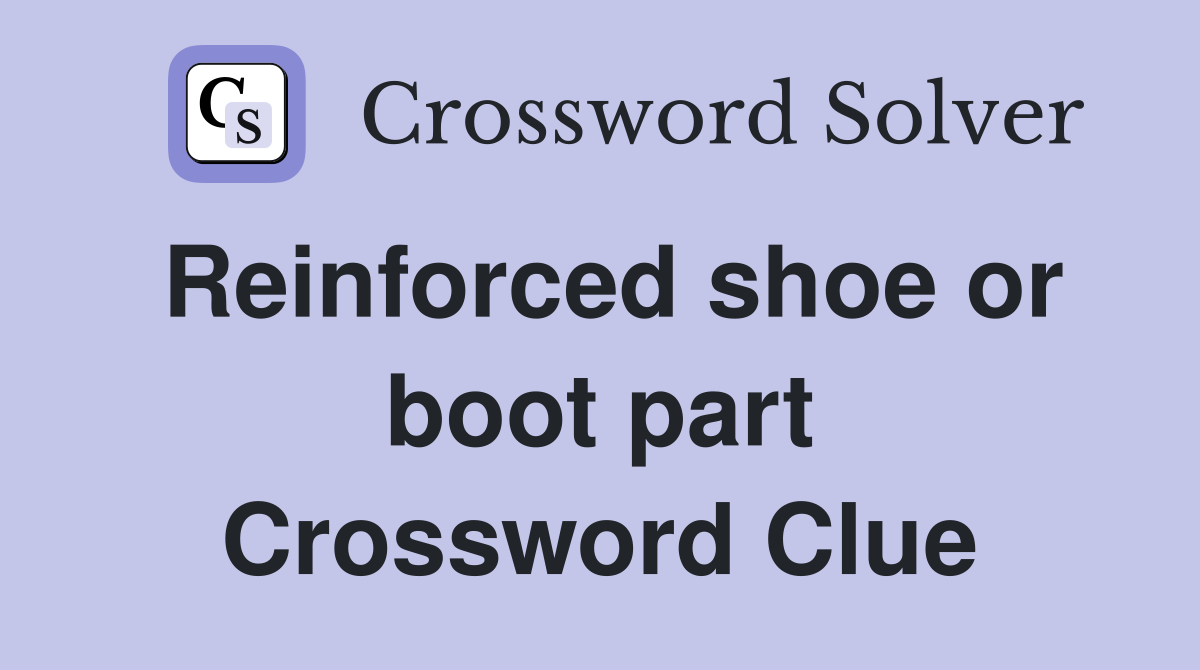 Reinforced shoe or boot part Crossword Clue