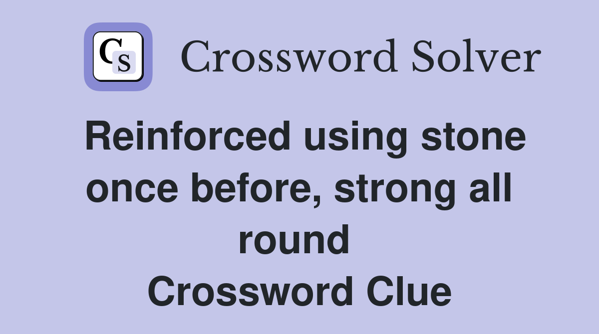 Reinforced using stone once before, strong all round  Crossword Clue