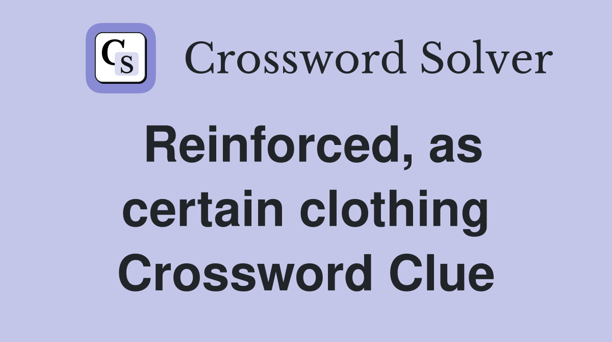 Reinforced, as certain clothing Crossword Clue