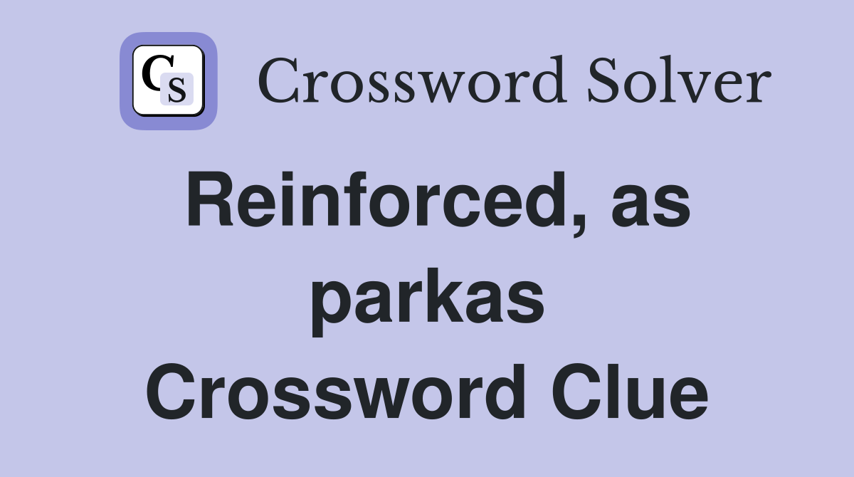 Reinforced, as parkas Crossword Clue