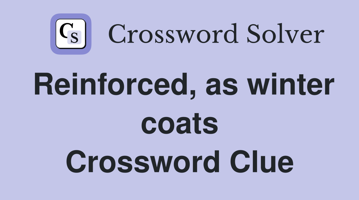 Reinforced, as winter coats Crossword Clue