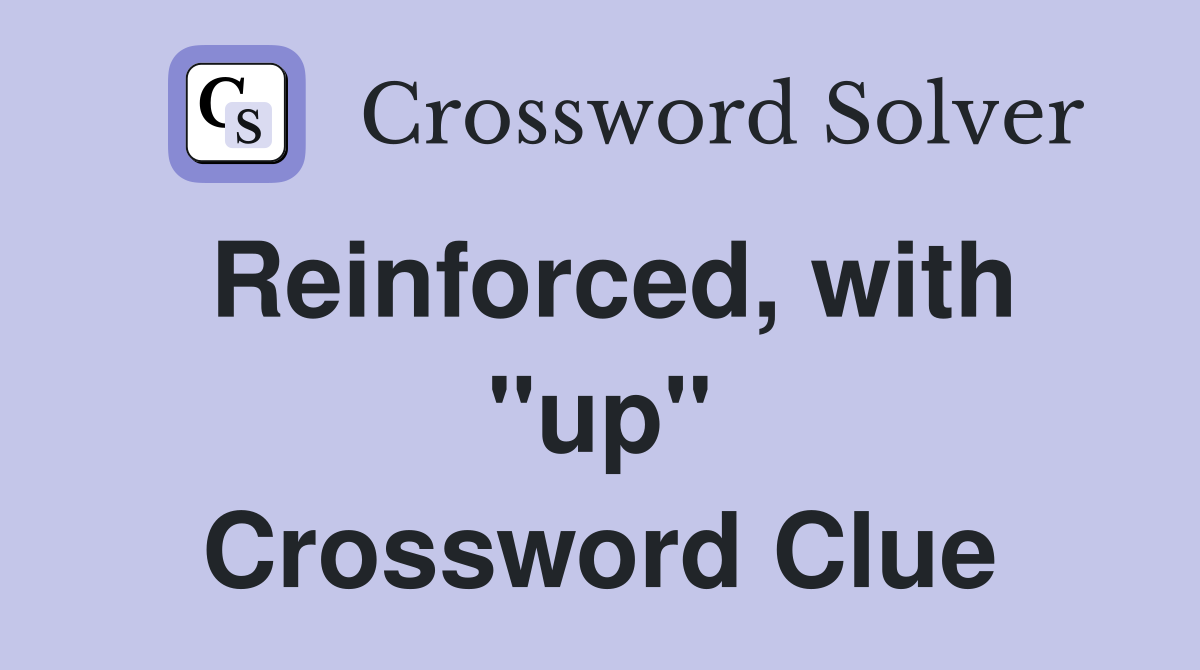 Reinforced, with "up" Crossword Clue