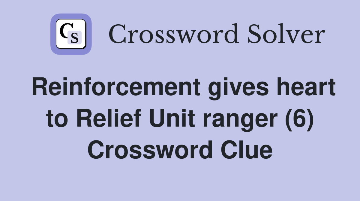 Reinforcement gives heart to Relief Unit ranger (6) Crossword Clue