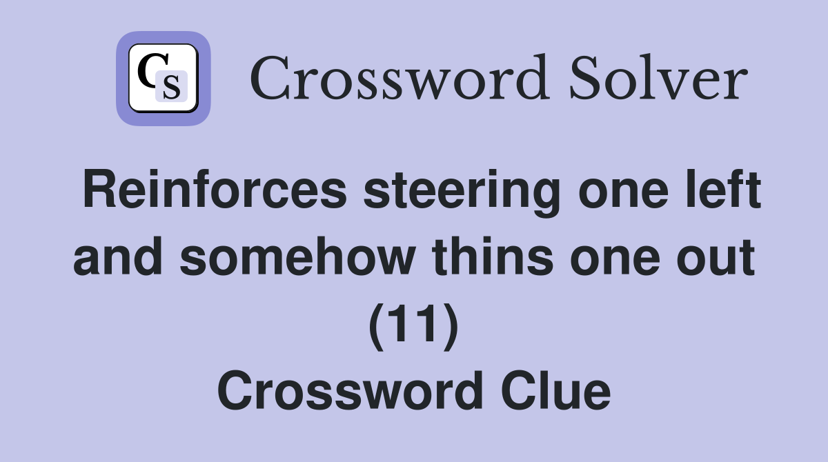 Reinforces steering one left and somehow thins one out (11) Crossword Clue
