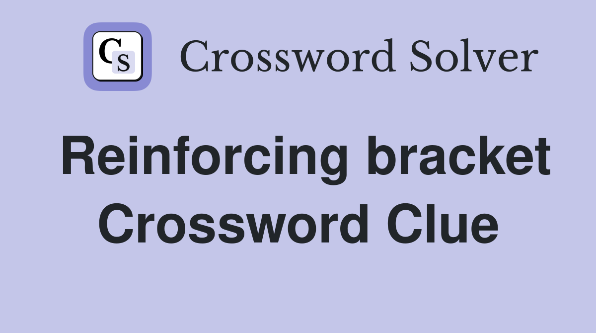 Reinforcing bracket Crossword Clue