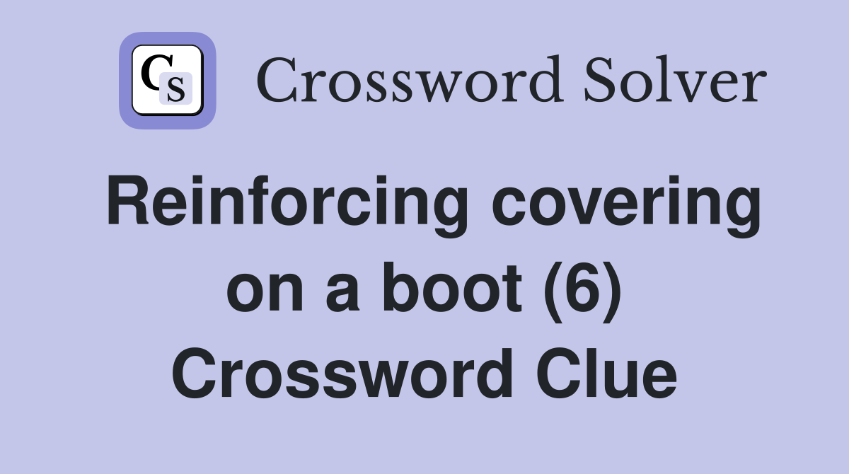 Reinforcing covering on a boot (6) Crossword Clue