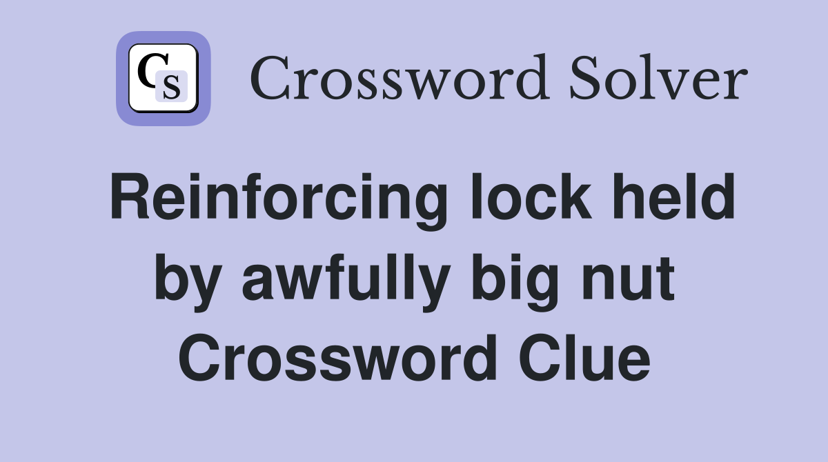 Reinforcing lock held by awfully big nut Crossword Clue
