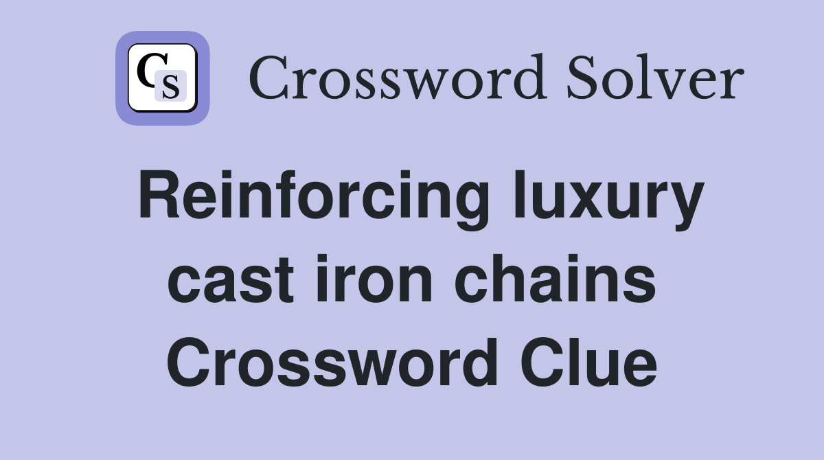 Reinforcing luxury cast iron chains Crossword Clue