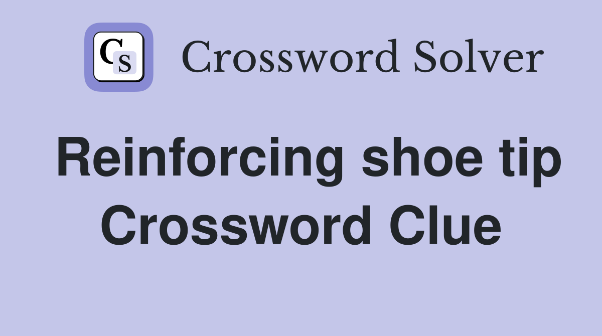 Reinforcing shoe tip Crossword Clue