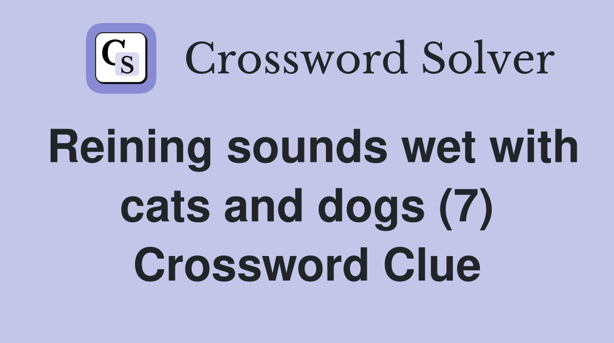 Reining sounds wet with cats and dogs (7) Crossword Clue