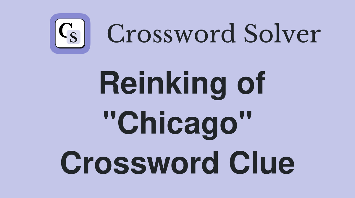 Reinking of "Chicago" Crossword Clue