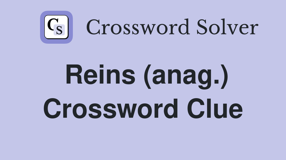 Reins (anag.) Crossword Clue