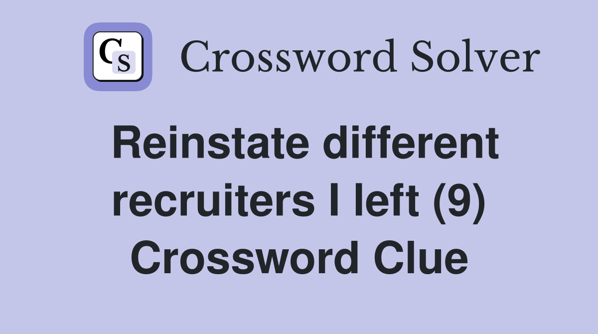 Reinstate different recruiters I left (9) Crossword Clue