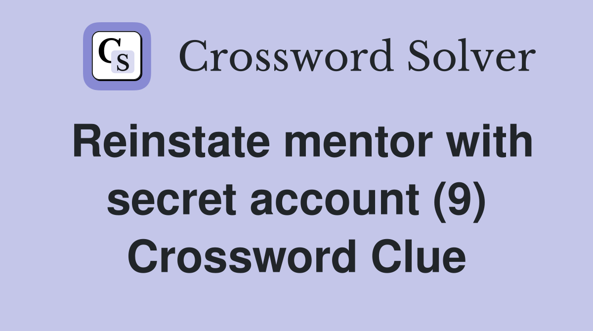Reinstate mentor with secret account (9) Crossword Clue