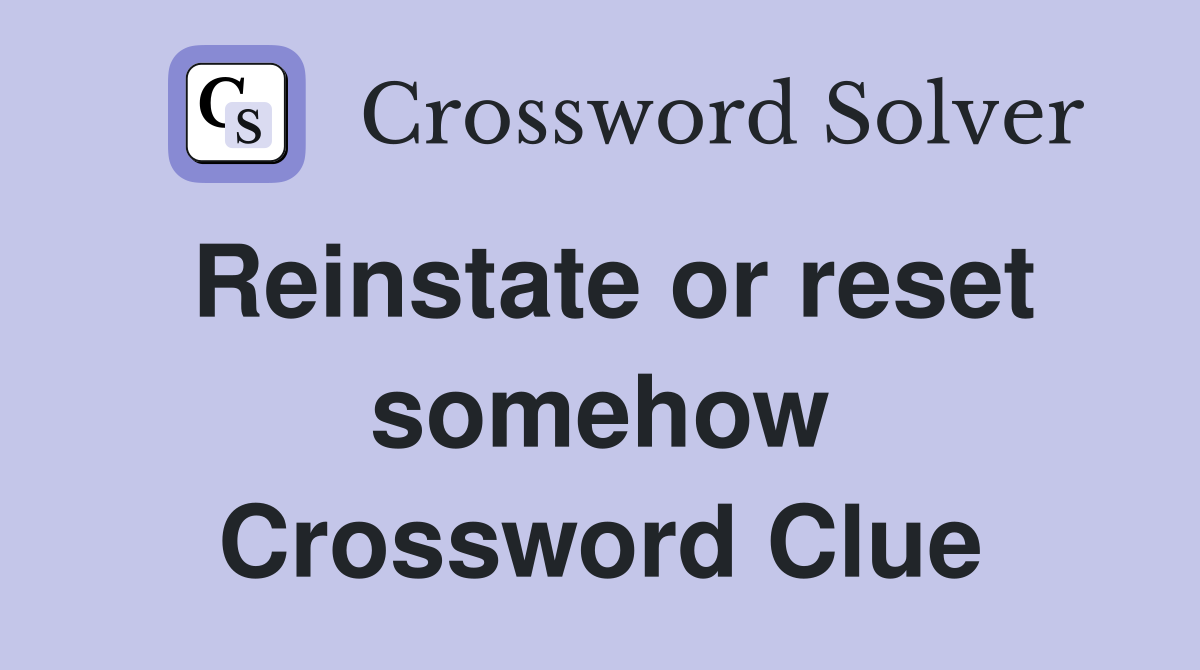 Reinstate or reset somehow Crossword Clue