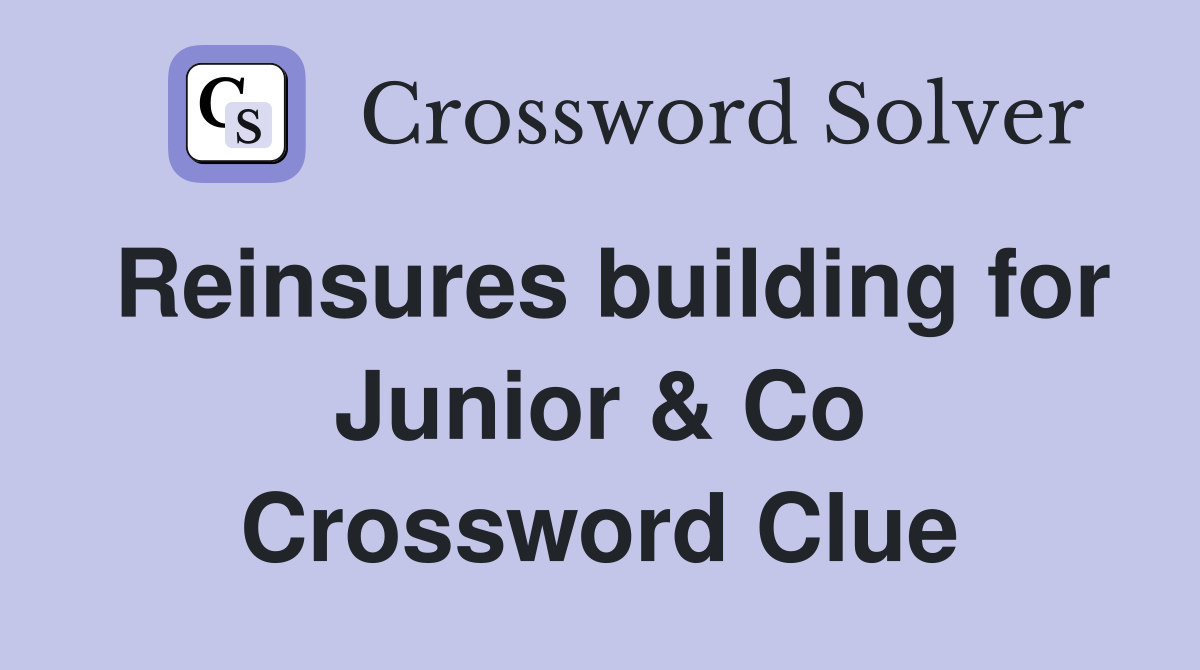 Reinsures building for Junior & Co Crossword Clue