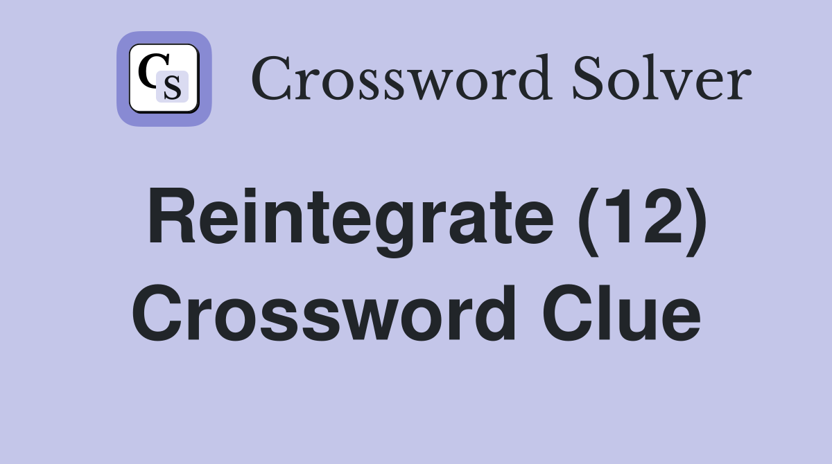 Reintegrate (12) Crossword Clue