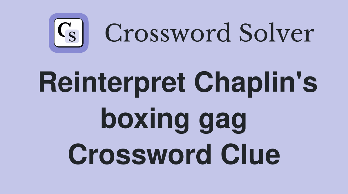 Reinterpret Chaplin's boxing gag Crossword Clue