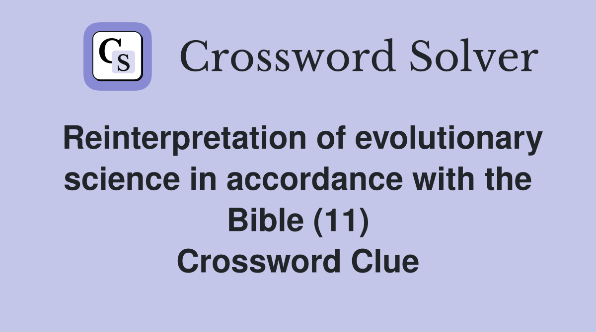 Reinterpretation of evolutionary science in accordance with the Bible (11) Crossword Clue