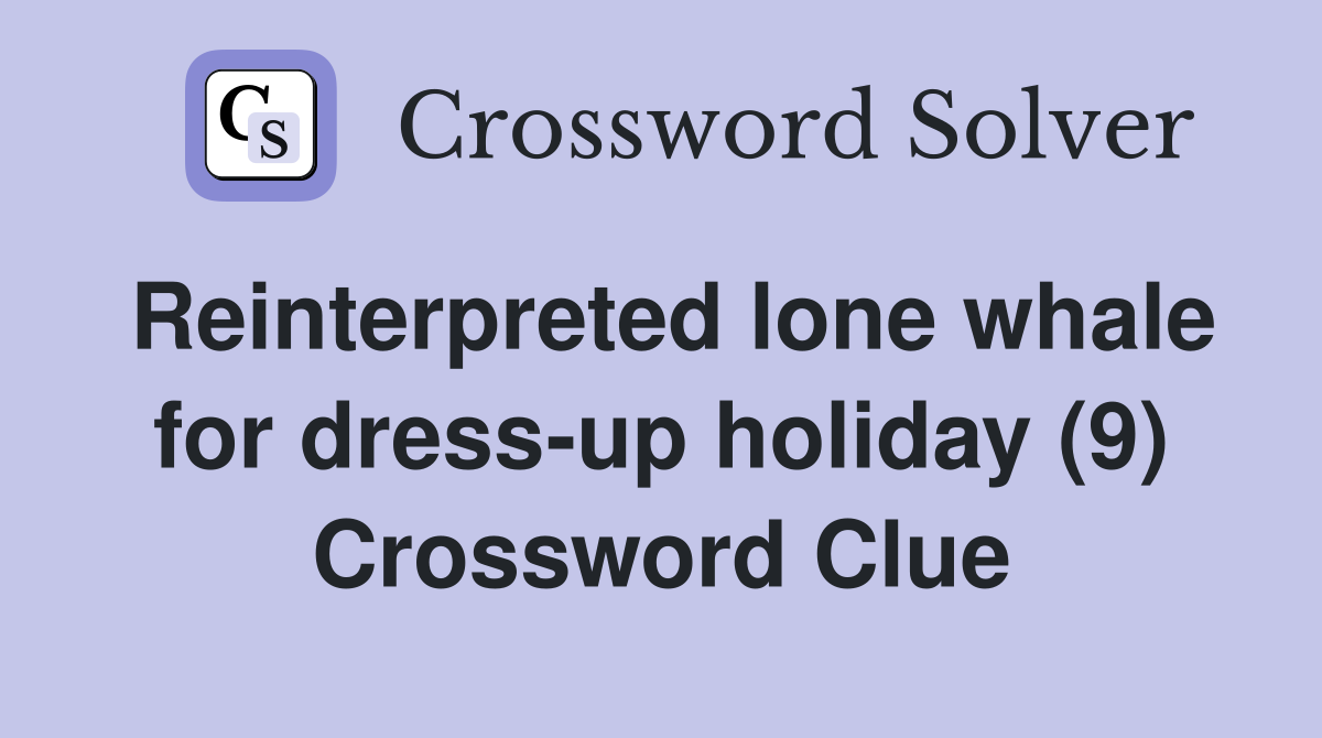 Reinterpreted lone whale for dress-up holiday (9) Crossword Clue