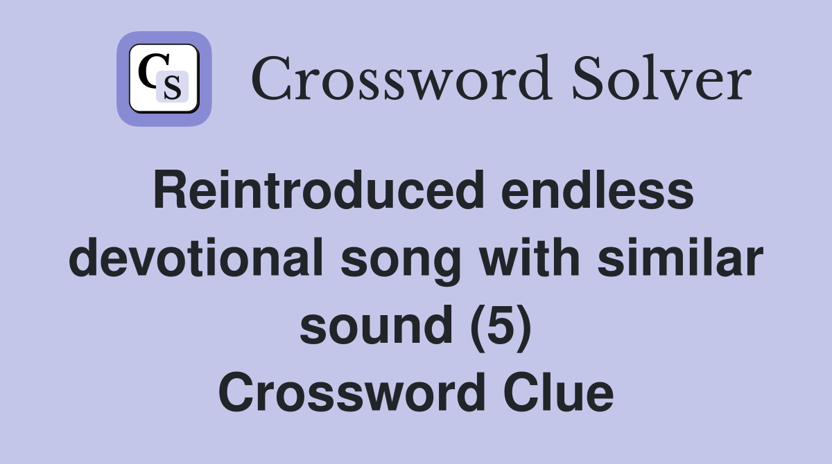 Reintroduced endless devotional song with similar sound (5) Crossword Clue