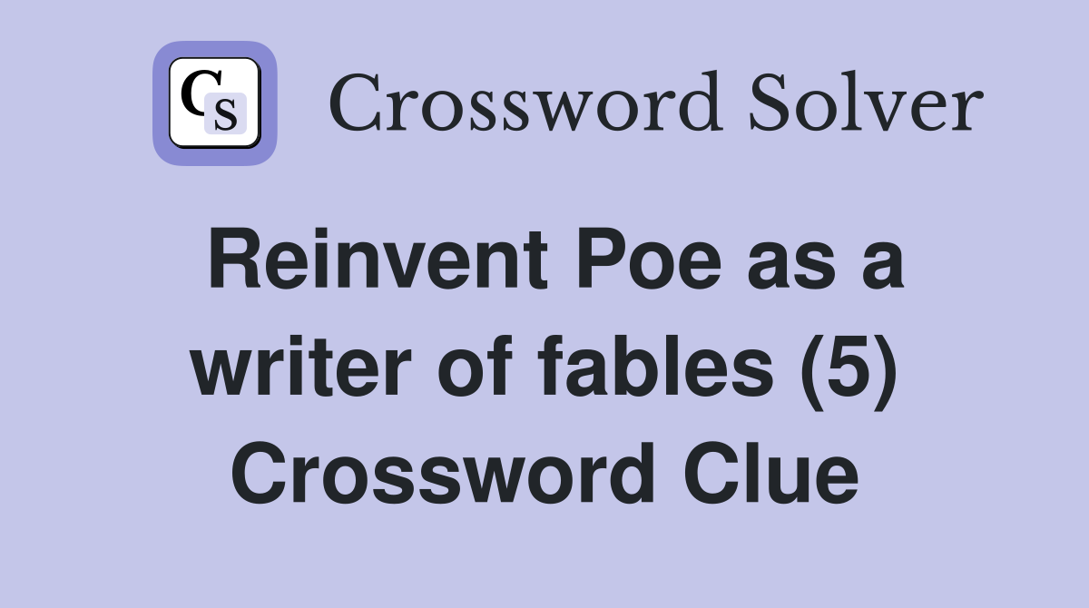 Reinvent Poe as a writer of fables (5) Crossword Clue