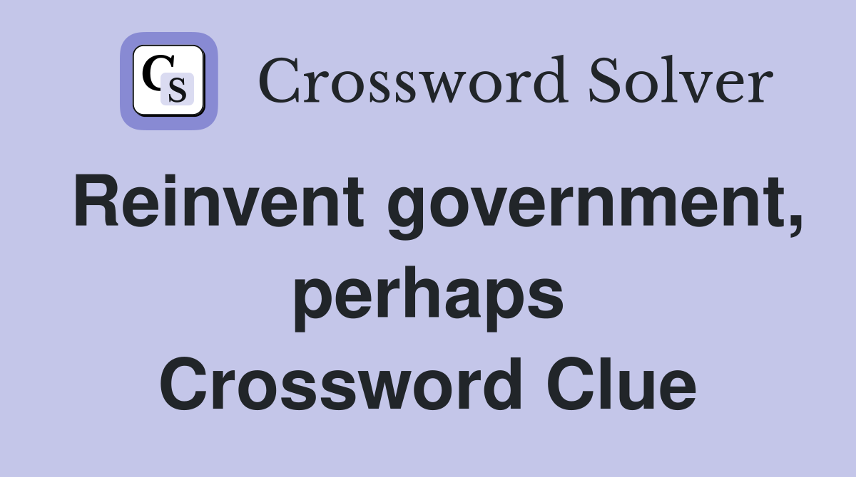 Reinvent government, perhaps Crossword Clue