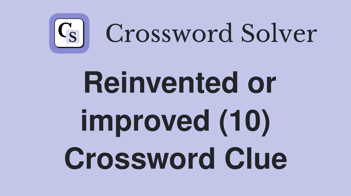 Reinvented or improved (10) Crossword Clue