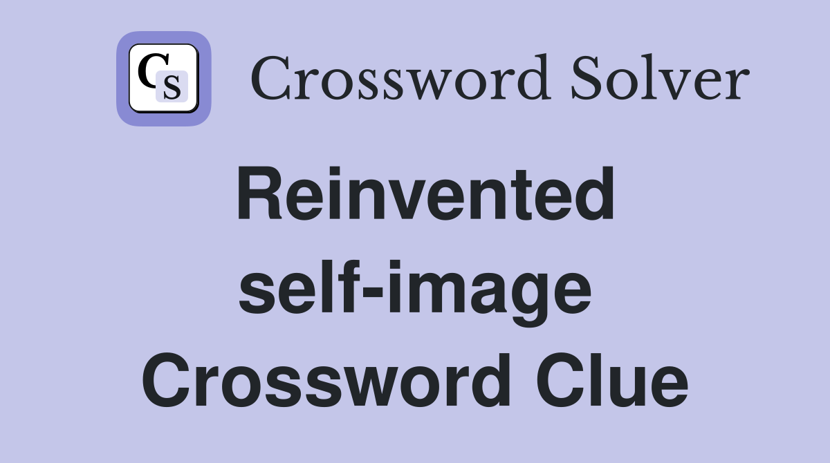 Reinvented self-image Crossword Clue